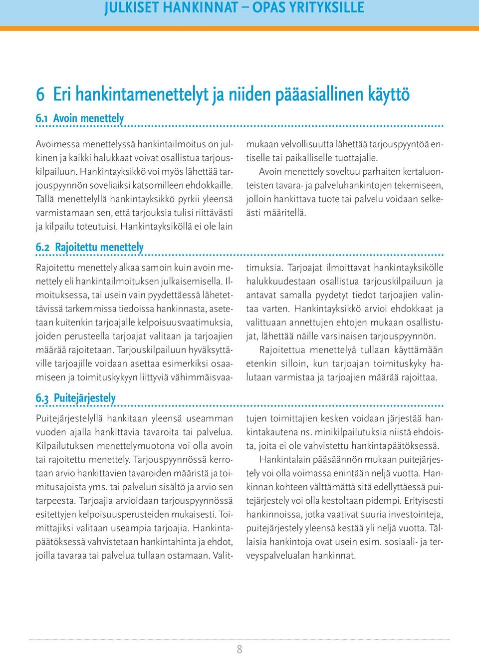 Tällä menettelyllä hankintayksikkö pyrkii yleensä varmistamaan sen, että tarjouksia tulisi riittävästi ja kilpailu toteutuisi. Hankintayksiköllä ei ole lain 6.2 Rajoitettu menettely 6.