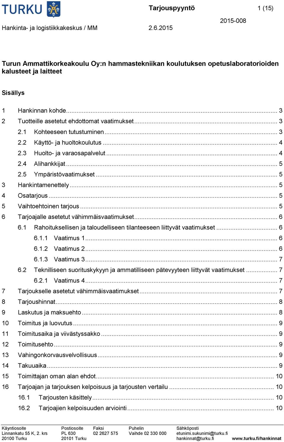 .. 5 5 Vaihtoehtoinen tarjous... 5 6 Tarjoajalle asetetut vähimmäisvaatimukset... 6 6.1 Rahoituksellisen ja taloudelliseen tilanteeseen liittyvät vaatimukset... 6 6.1.1 Vaatimus 1... 6 6.1.2 Vaatimus 2.