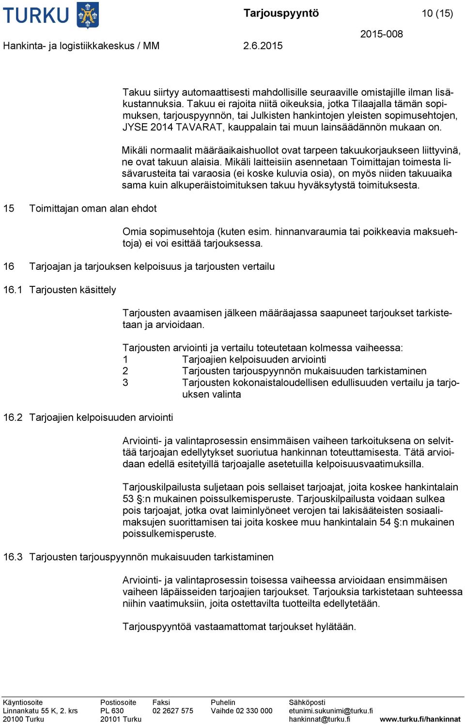 Mikäli normaalit määräaikaishuollot ovat tarpeen takuukorjaukseen liittyvinä, ne ovat takuun alaisia.