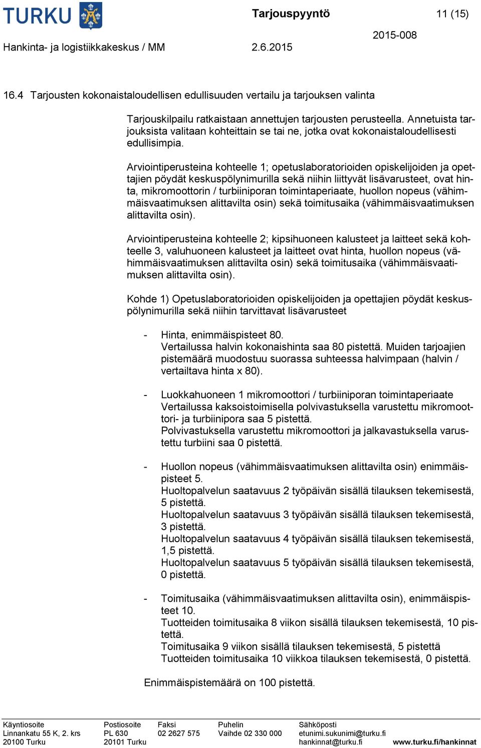 Arviointiperusteina kohteelle 1; opetuslaboratorioiden opiskelijoiden ja opettajien pöydät keskuspölynimurilla sekä niihin liittyvät lisävarusteet, ovat hinta, mikromoottorin / turbiiniporan