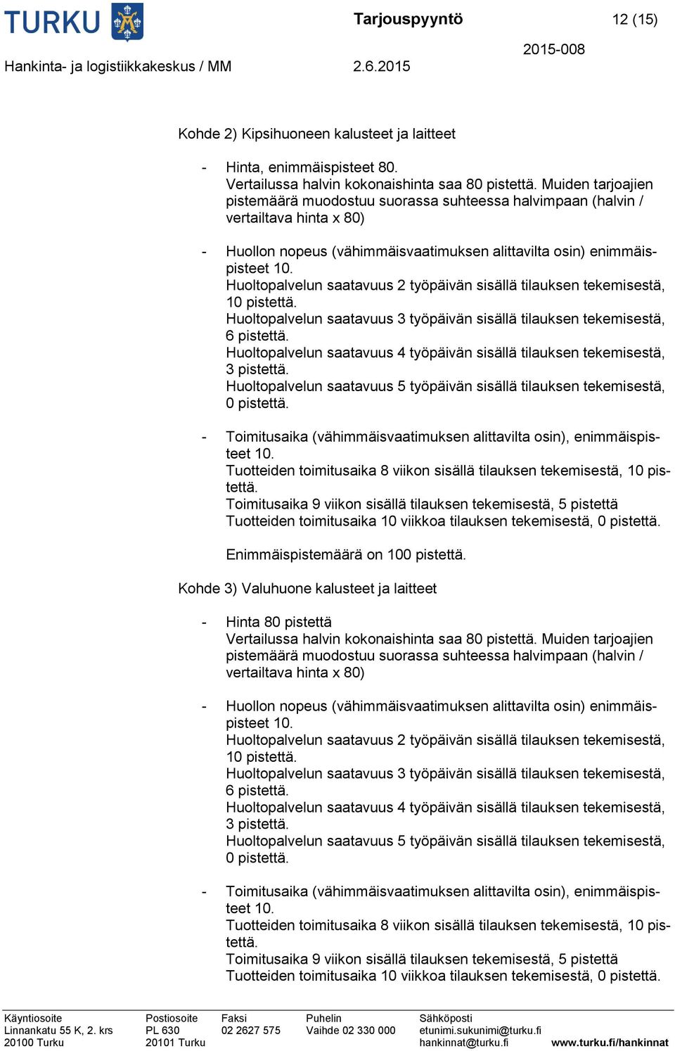 Huoltopalvelun saatavuus 2 työpäivän sisällä tilauksen tekemisestä, 10 pistettä. Huoltopalvelun saatavuus 3 työpäivän sisällä tilauksen tekemisestä, 6 pistettä.