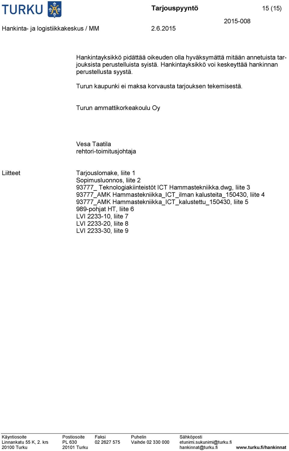 Turun ammattikorkeakoulu Oy Vesa Taatila rehtori-toimitusjohtaja Liitteet Tarjouslomake, liite 1 Sopimusluonnos, liite 2 93777_ Teknologiakiinteistöt ICT