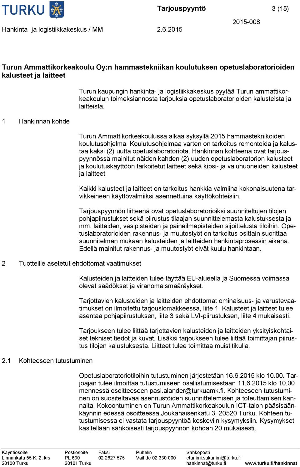 Turun Ammattikorkeakoulussa alkaa syksyllä 2015 hammasteknikoiden koulutusohjelma. Koulutusohjelmaa varten on tarkoitus remontoida ja kalustaa kaksi (2) uutta opetuslaboratoriota.