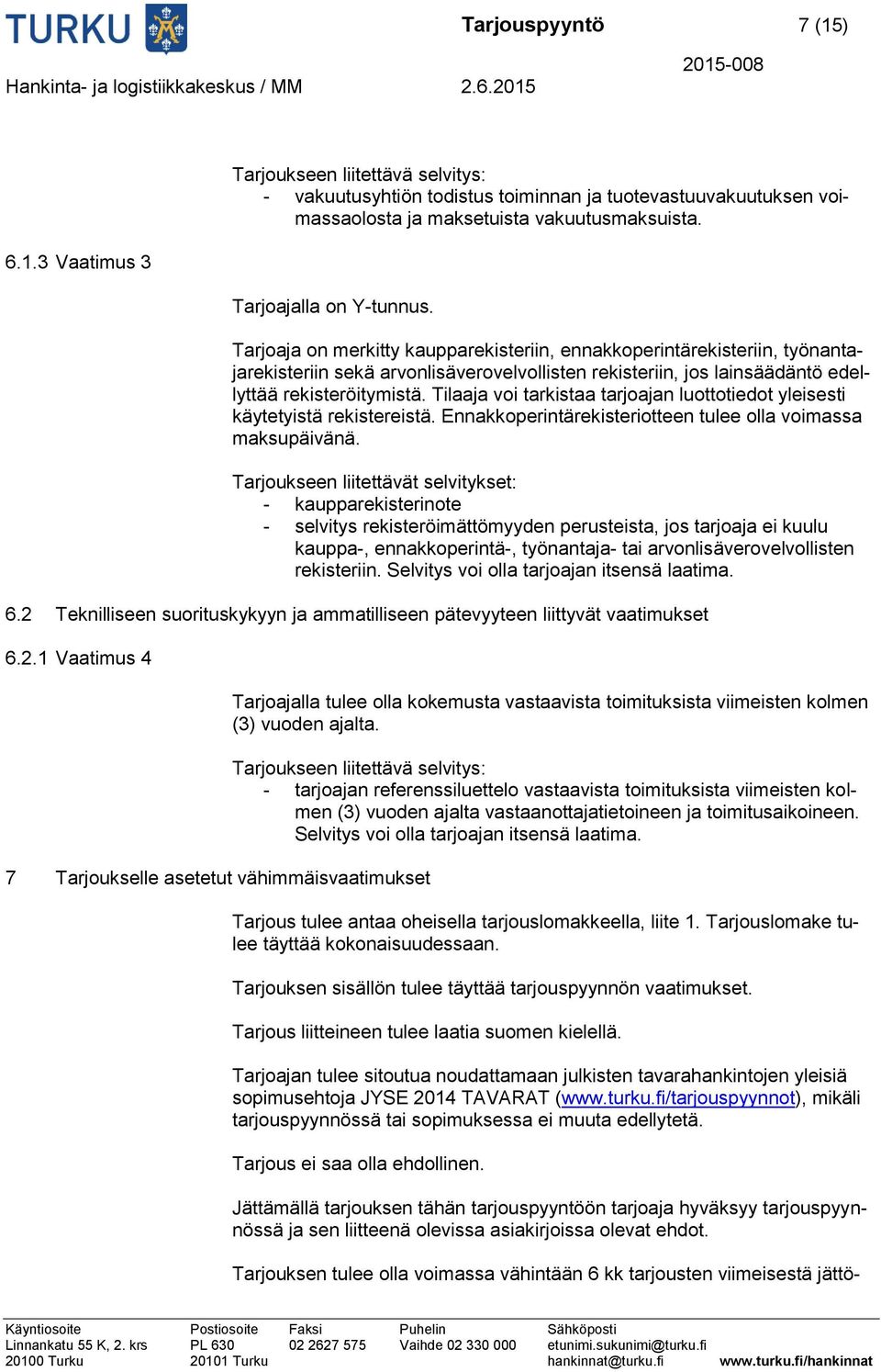 Tilaaja voi tarkistaa tarjoajan luottotiedot yleisesti käytetyistä rekistereistä. Ennakkoperintärekisteriotteen tulee olla voimassa maksupäivänä.