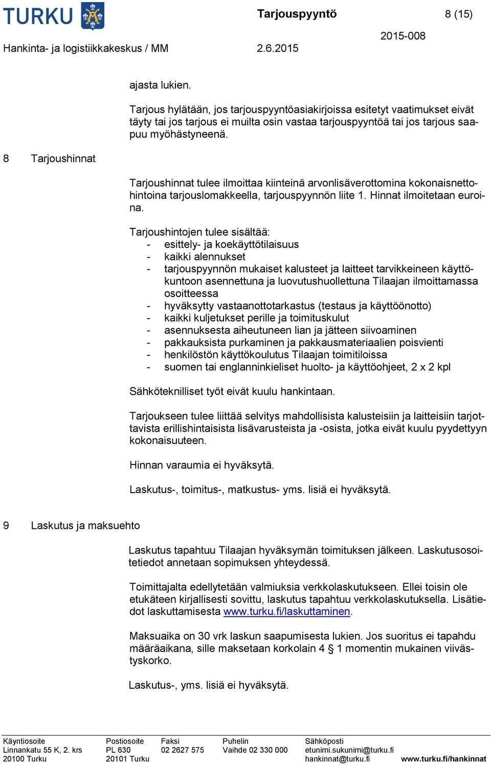 8 Tarjoushinnat Tarjoushinnat tulee ilmoittaa kiinteinä arvonlisäverottomina kokonaisnettohintoina tarjouslomakkeella, tarjouspyynnön liite 1. Hinnat ilmoitetaan euroina.