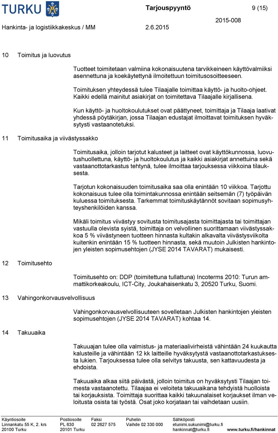 Kaikki edellä mainitut asiakirjat on toimitettava Tilaajalle kirjallisena.