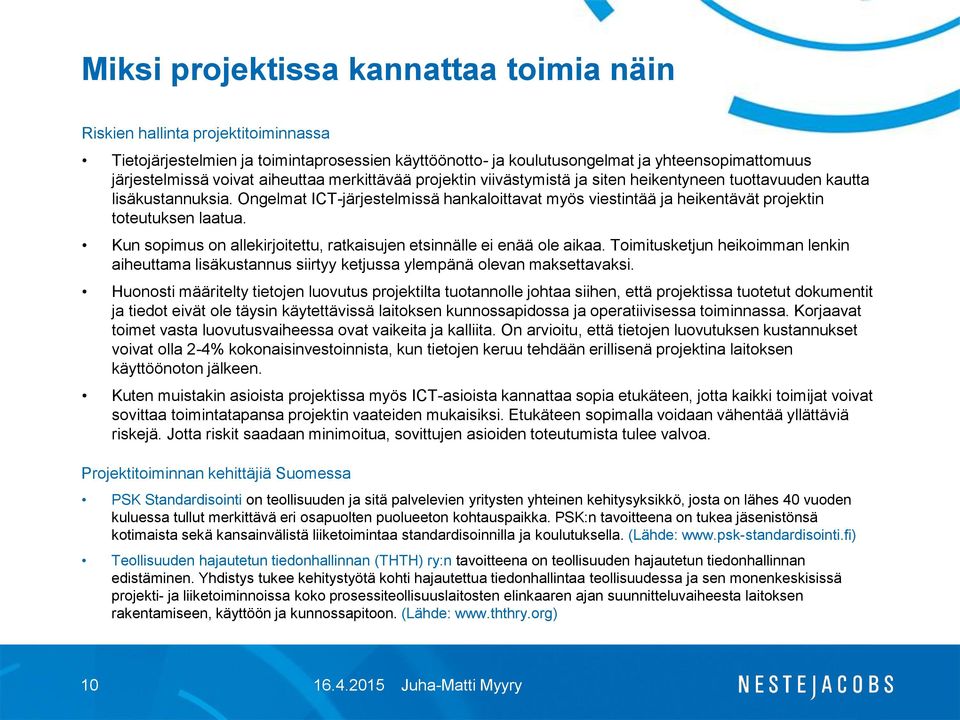 Ongelmat ICT-järjestelmissä hankaloittavat myös viestintää ja heikentävät projektin toteutuksen laatua. Kun sopimus on allekirjoitettu, ratkaisujen etsinnälle ei enää ole aikaa.