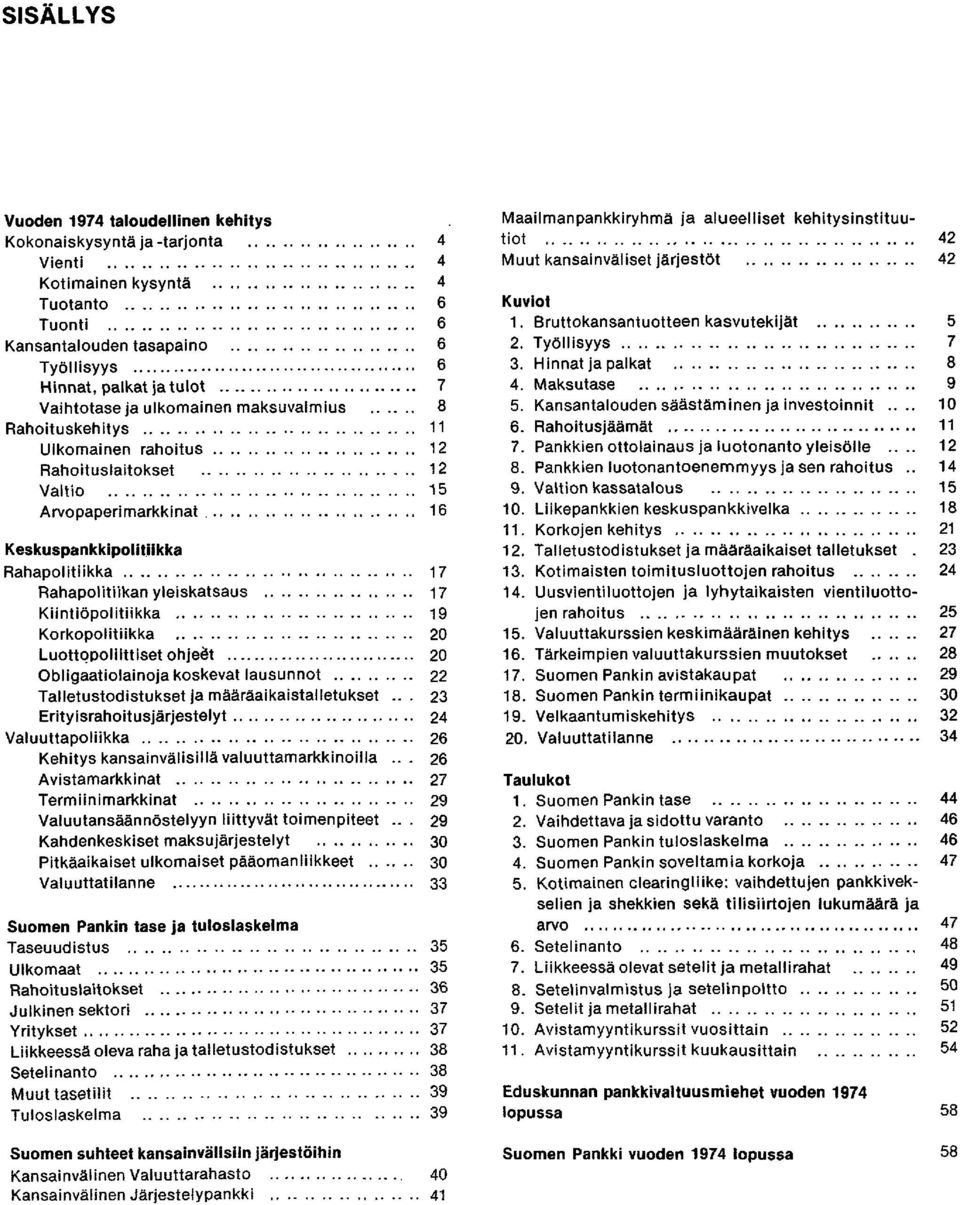 .. 15 Arvopaperimarkkinat........................ 16 Keskuspankkipolit.iikka Rahapolitiikka................................. 17 Rahapolitiikan yleiskatsaus... 17 Kiintiöpolitiikka... 19 Korkopolitiikka.