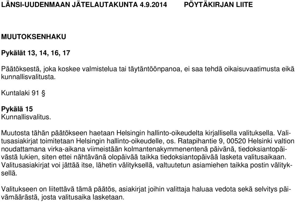 Kuntalaki 91 Pykälä 15 Kunnallisvalitus. Muutosta tähän päätökseen haetaan Helsingin hallinto-oikeudelta kirjallisella valituksella. Valitusasiakirjat toimitetaan Helsingin hallinto-oikeudelle, os.