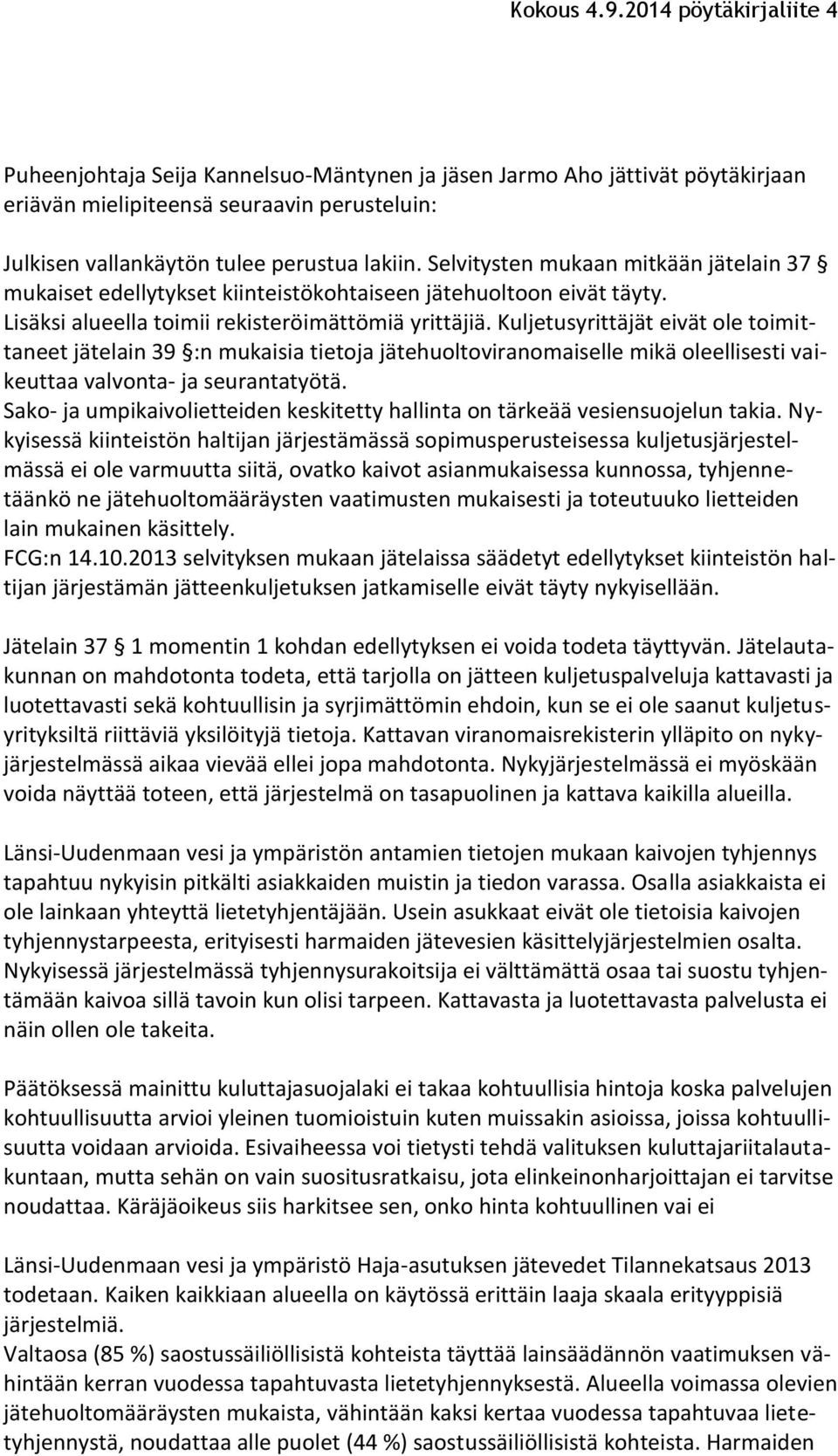 Selvitysten mukaan mitkään jätelain 37 mukaiset edellytykset kiinteistökohtaiseen jätehuoltoon eivät täyty. Lisäksi alueella toimii rekisteröimättömiä yrittäjiä.