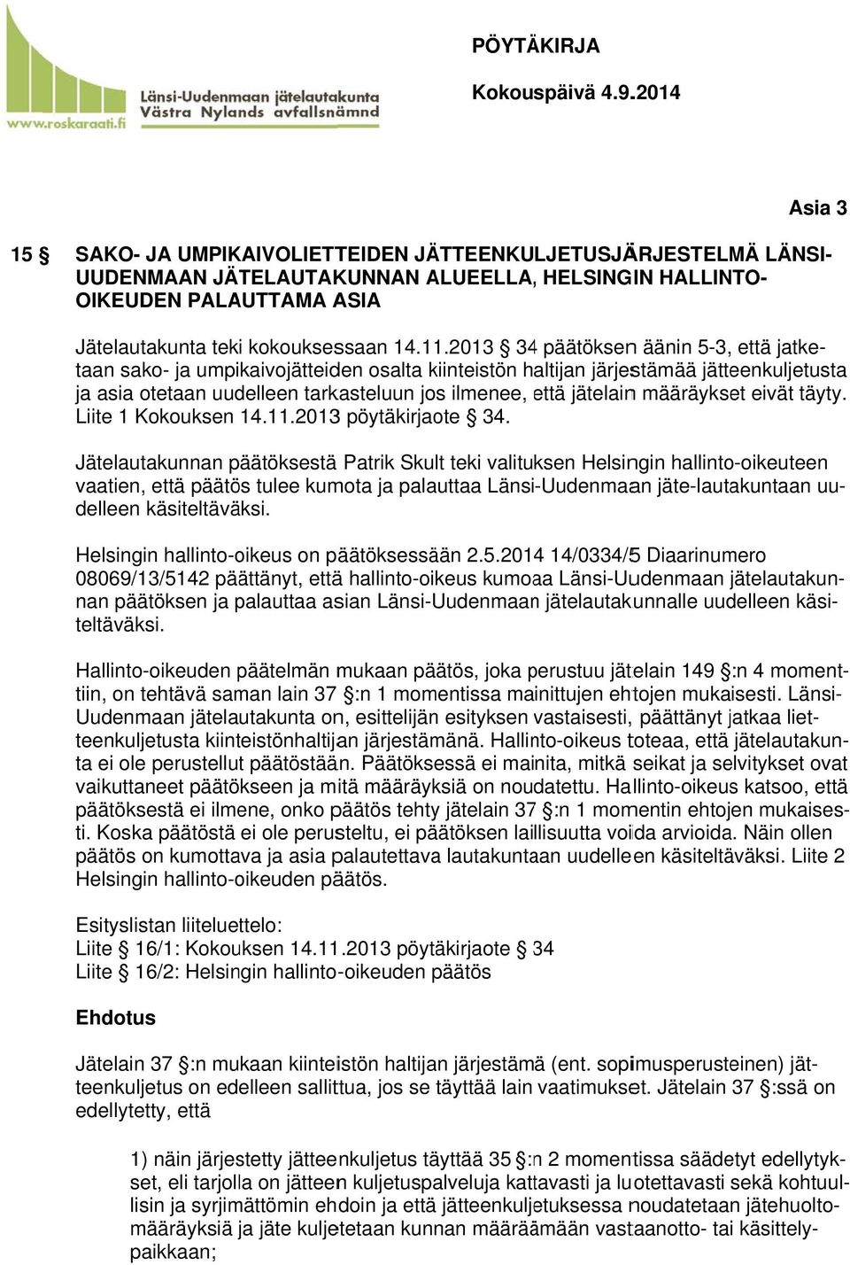 taan sako- ja umpikaivojätteiden osalta kiinteistön haltijan järjestämää jätteenkuljetusta Jätelautakunnan päätöksestä Patrik Skult teki valituksen Helsingin hallinto-oikeuteen vaatien, että päätös