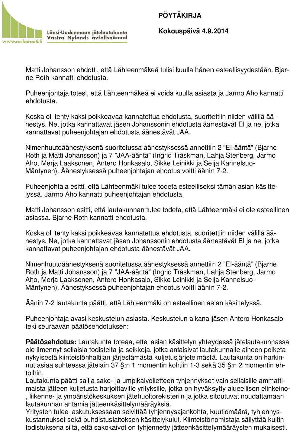 Puheenjohtaja totesi, että Lähteenmäkeää ei voida kuulla asiasta ja Jarmo Aho kannatti nestys.