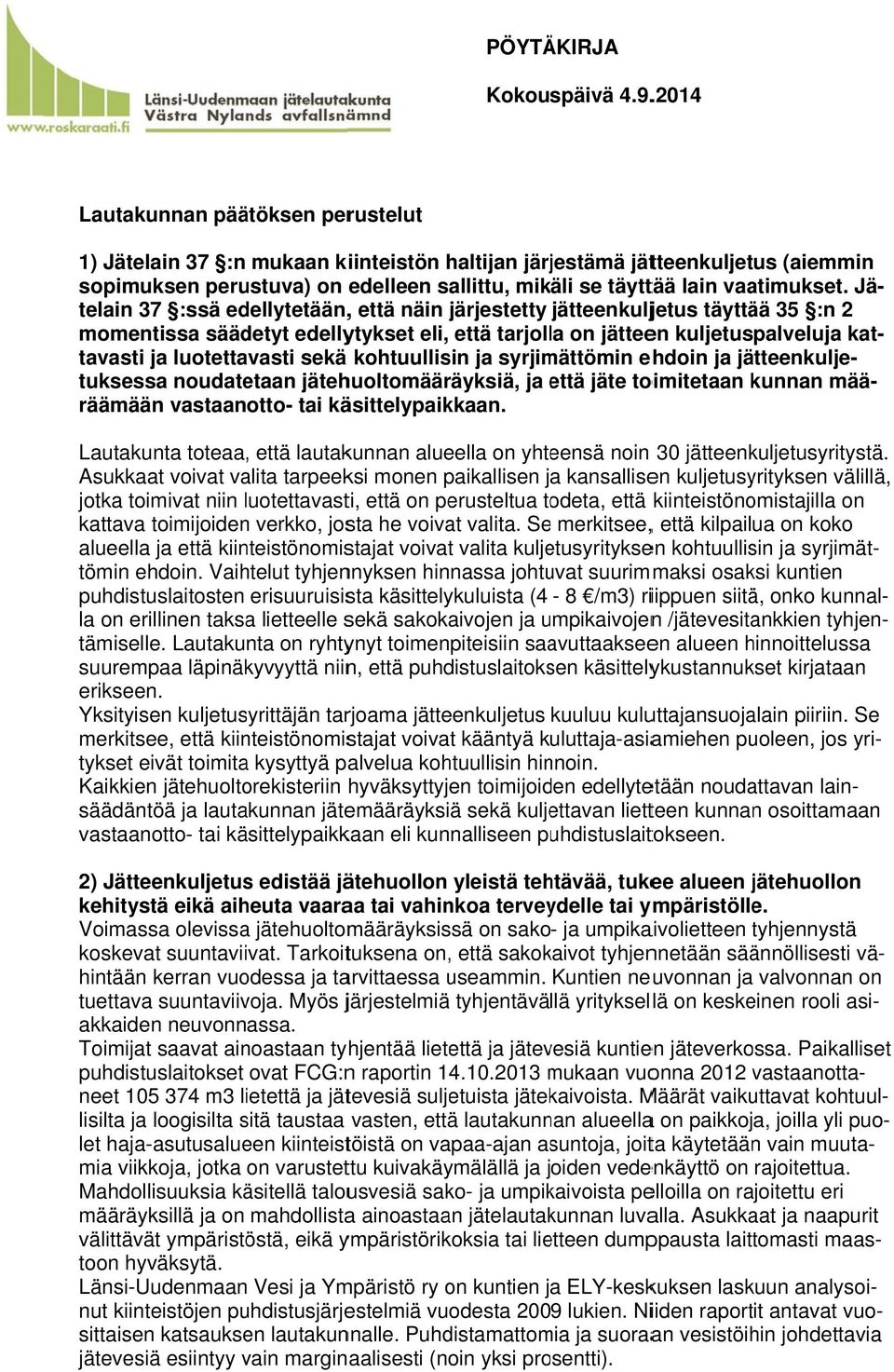 sekä kohtuullisin ja syrjimättömin ehdoin ja jätteenkulje- tuksessa noudatetaan jätehuoltomääräyksiä, ja että e jäte toimitetaan kunnan mää- Asukkaat voivat valita tarpeeksi monen paikallisen ja