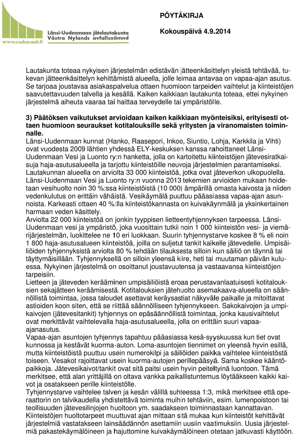 3) Päätöksen vaikutukset arvioidaan kaiken kaikkiaan myönteisiksi, erityisesti ot- kevan jätteenkäsittelyn kehittämistä alueella, jolle leimaa antavaa on vapaa-ajan asutus.