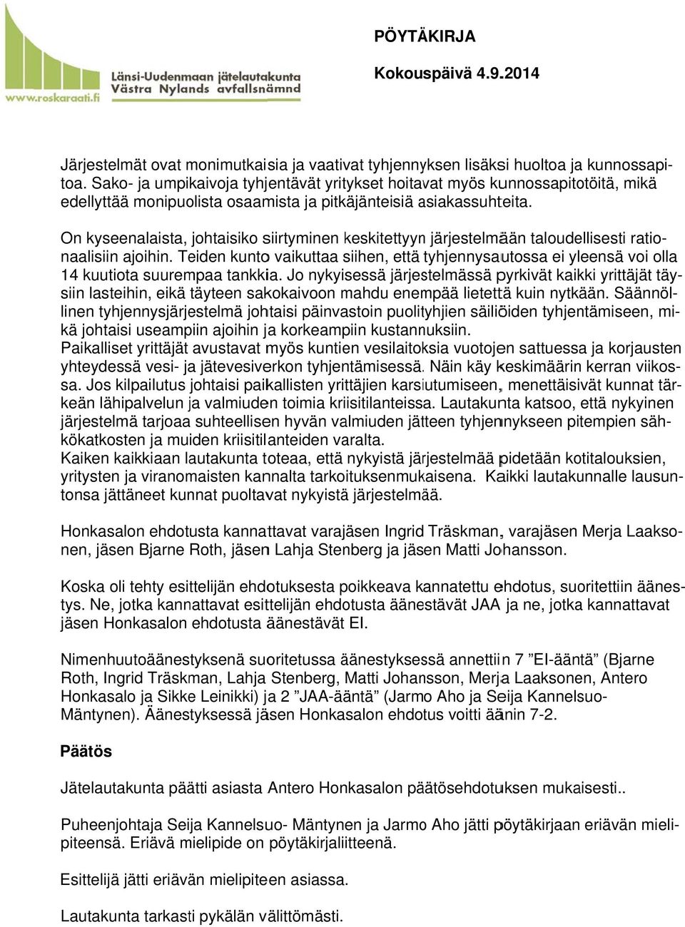 On kyseenalaista, johtaisiko siirtyminen keskitettyyn n järjestelmään taloudellisesti ratio- 14 kuutiota suurempaa tankkia.