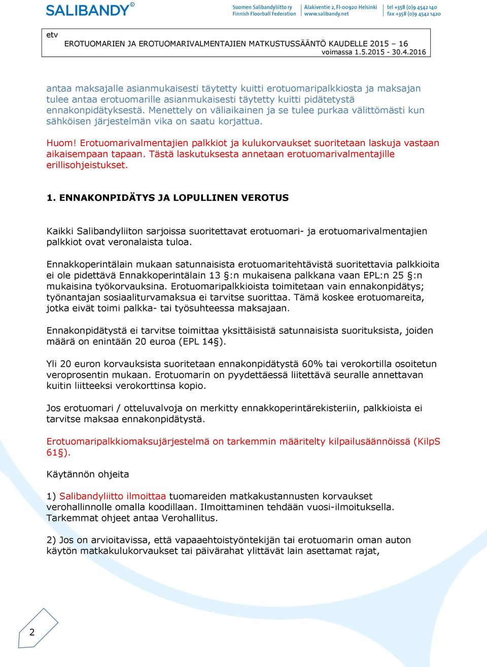 Erotuomarivalmentajien palkkiot ja kulukorvaukset suoritetaan laskuja vastaan aikaisempaan tapaan. Tästä laskutuksesta annetaan erotuomarivalmentajille erillisohjeistukset. 1.