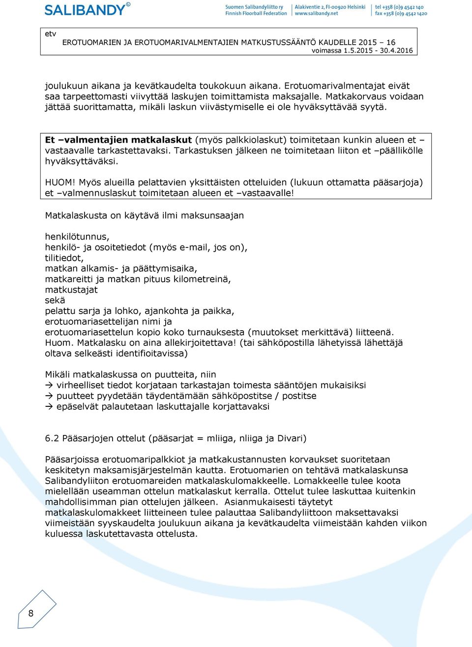 Et valmentajien matkalaskut (myös palkkiolaskut) toimitetaan kunkin alueen et vastaavalle tarkastettavaksi. Tarkastuksen jälkeen ne toimitetaan liiton et päällikölle hyväksyttäväksi. HUOM!