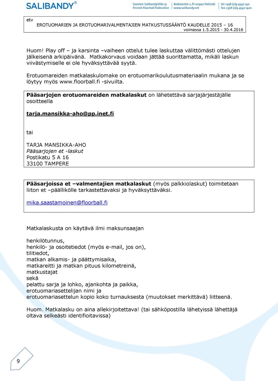 floorball.fi -sivuilta. Pääsarjojen erotuomareiden matkalaskut on lähetettävä sarjajärjestäjälle osoitteella tarja.mansikka-aho@pp.inet.