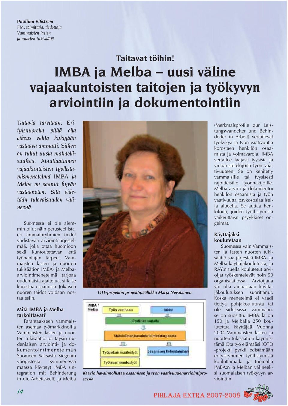 Siihen on tullut uusia mahdollisuuksia. Ainutlaatuinen vajaakuntoisten työllistämismenetelmä IMBA ja Melba on saanut hyvän vastaanoton. Sitä pidetään tulevaisuuden välineenä.