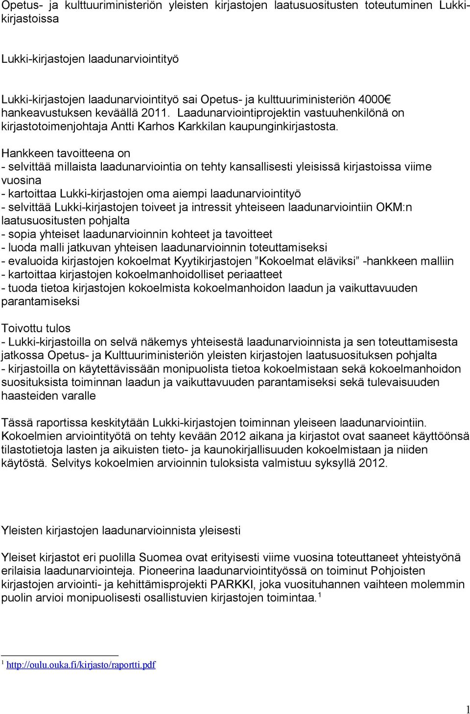 Hankkeen tavoitteena on - selvittää millaista laadunarviointia on tehty kansallisesti yleisissä kirjastoissa viime vuosina - kartoittaa Lukki-kirjastojen oma aiempi laadunarviointityö - selvittää