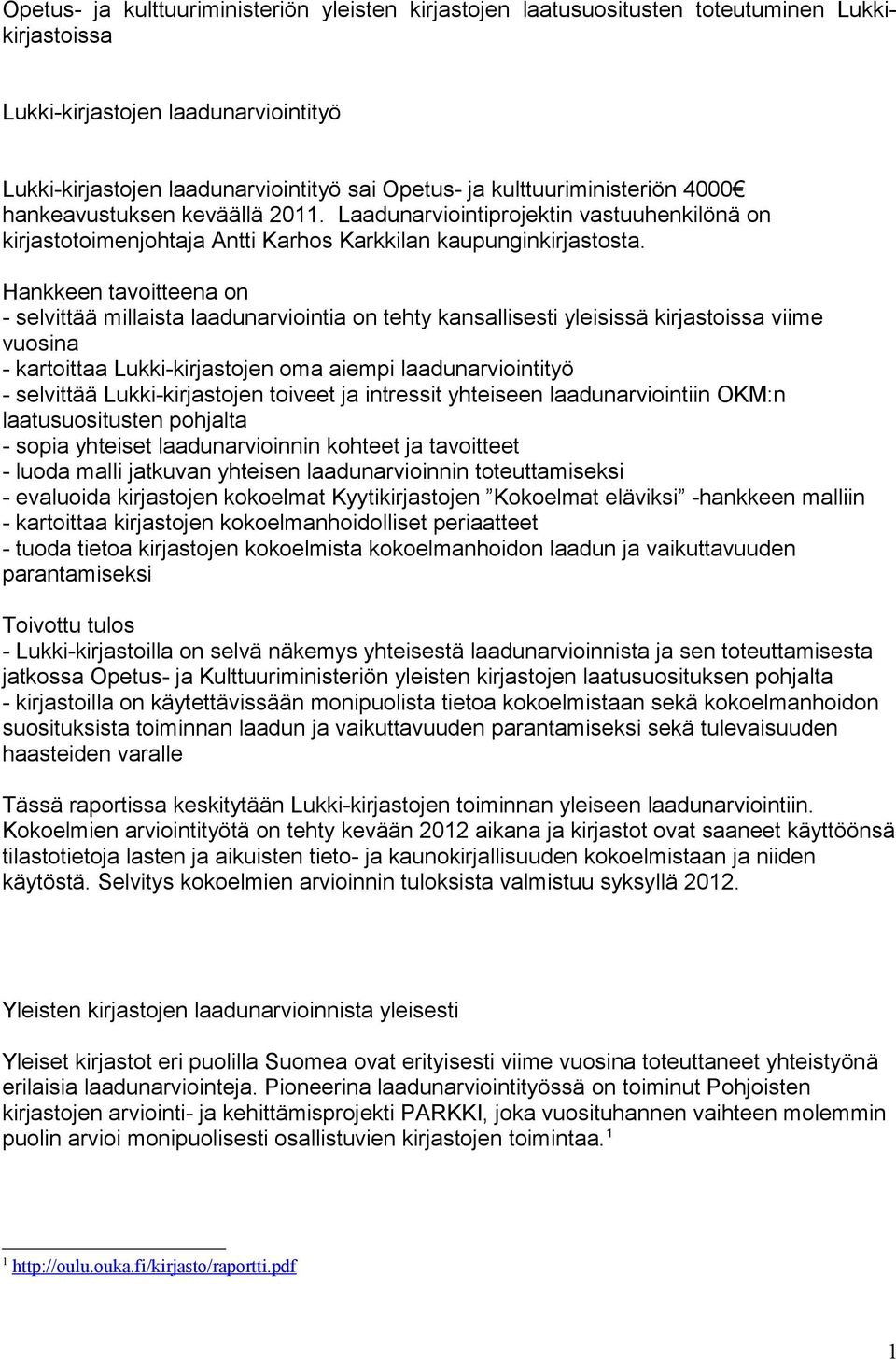 Hankkeen tavoitteena on - selvittää millaista laadunarviointia on tehty kansallisesti yleisissä kirjastoissa viime vuosina - kartoittaa Lukki-kirjastojen oma aiempi laadunarviointityö - selvittää