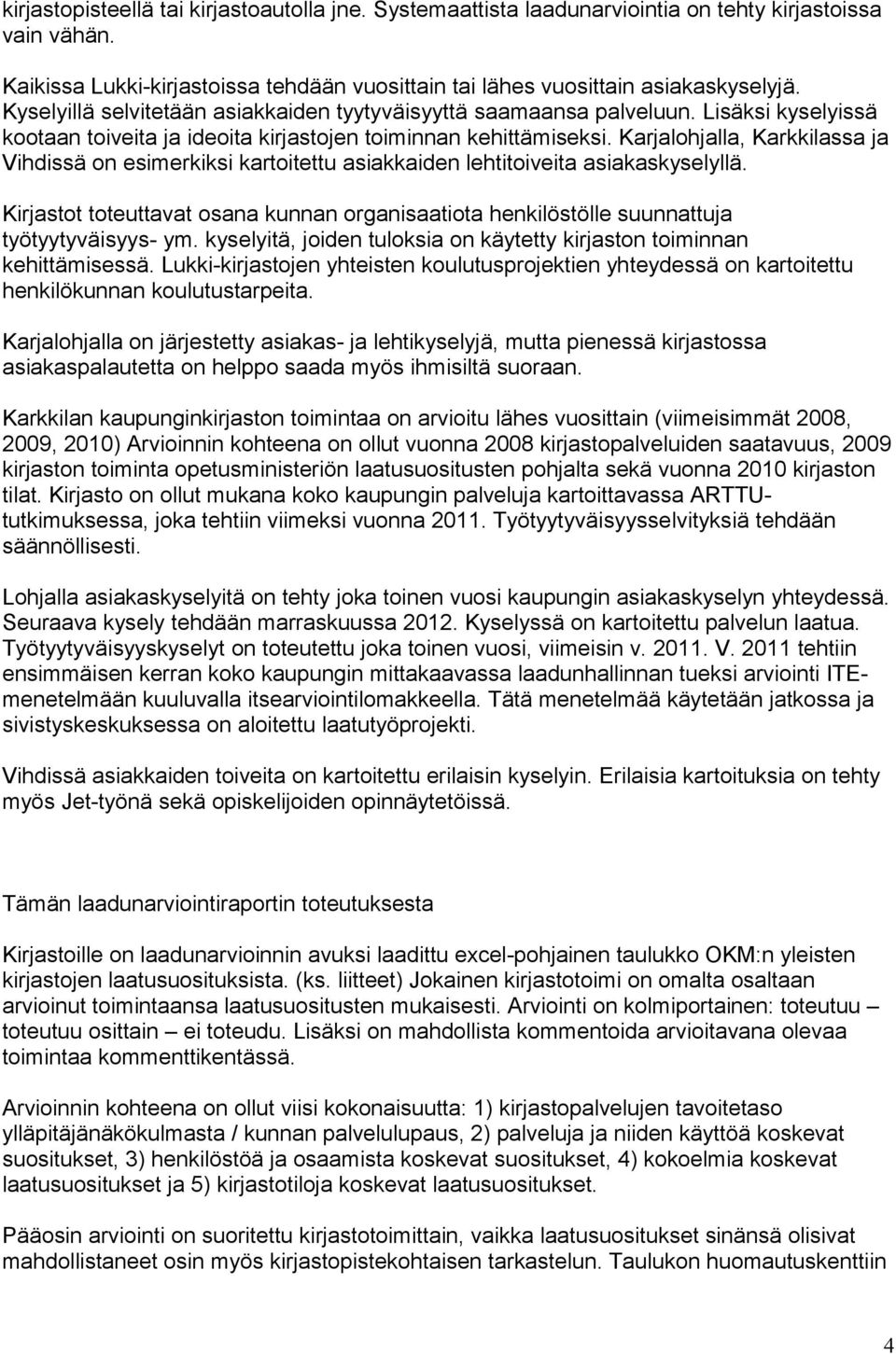 Karjalohjalla, Karkkilassa ja Vihdissä on esimerkiksi kartoitettu asiakkaiden lehtitoiveita asiakaskyselyllä.