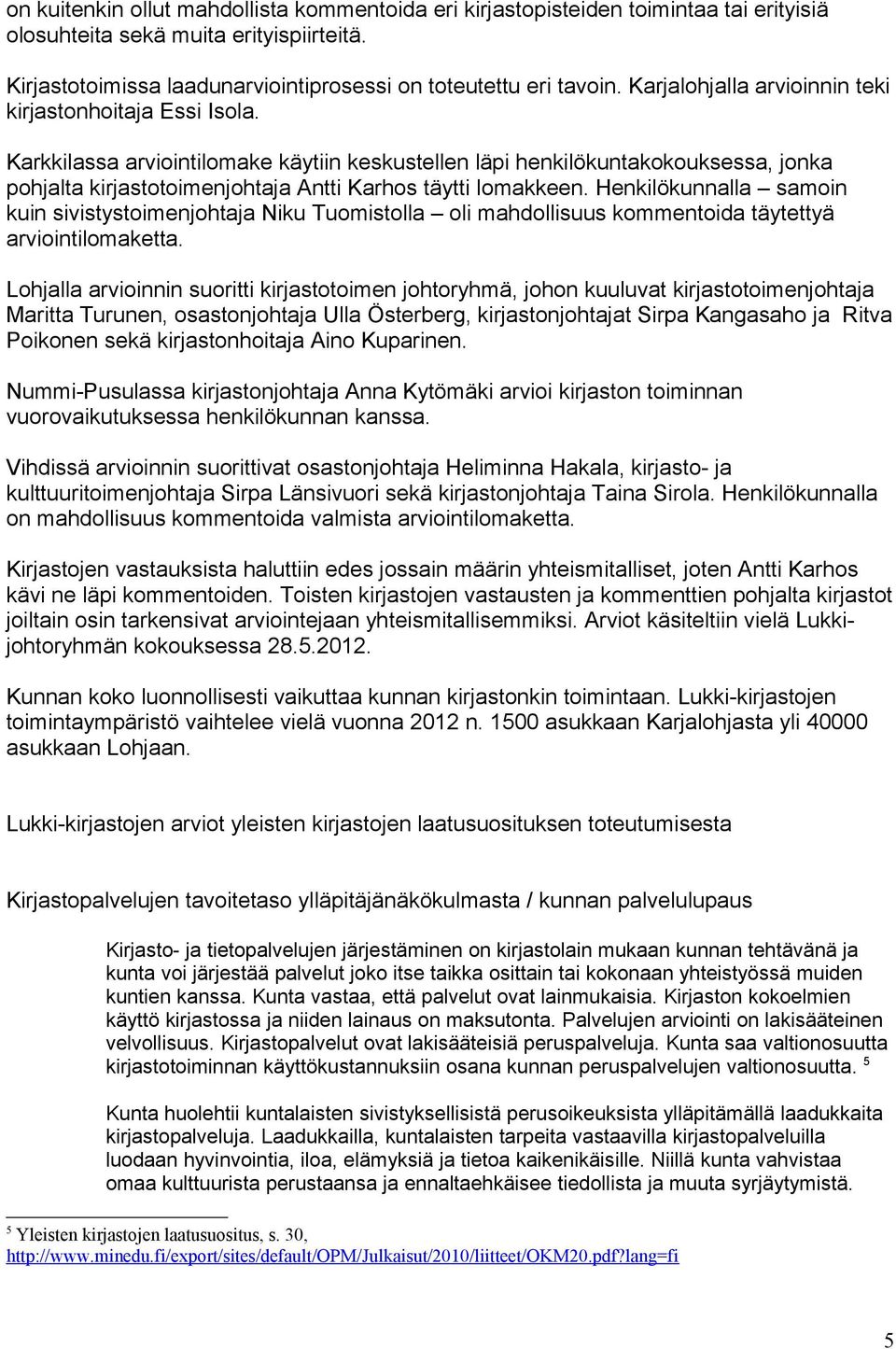 Karkkilassa arviointilomake käytiin keskustellen läpi henkilökuntakokouksessa, jonka pohjalta kirjastotoimenjohtaja Antti Karhos täytti lomakkeen.