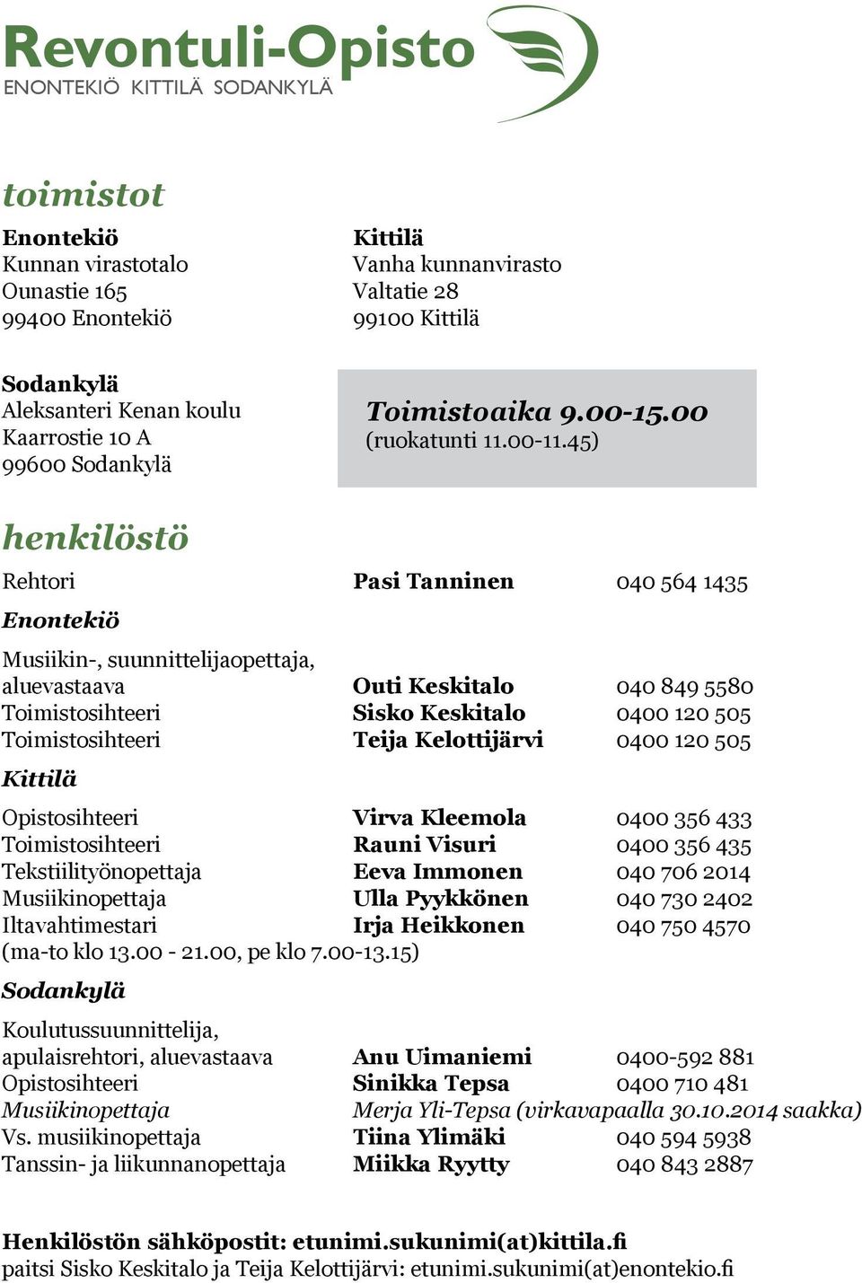 45) henkilöstö Rehtori Pasi Tanninen 040 564 1435 Enontekiö Musiikin-, suunnittelijaopettaja, aluevastaava Outi Keskitalo 040 849 5580 Toimistosihteeri Sisko Keskitalo 0400 120 505 Toimistosihteeri