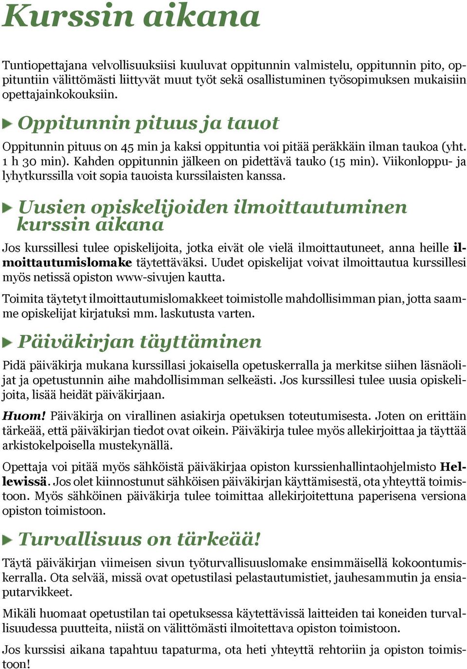 Kahden oppitunnin jälkeen on pidettävä tauko (15 min). Viikonloppu- ja lyhytkurssilla voit sopia tauoista kurssilaisten kanssa.