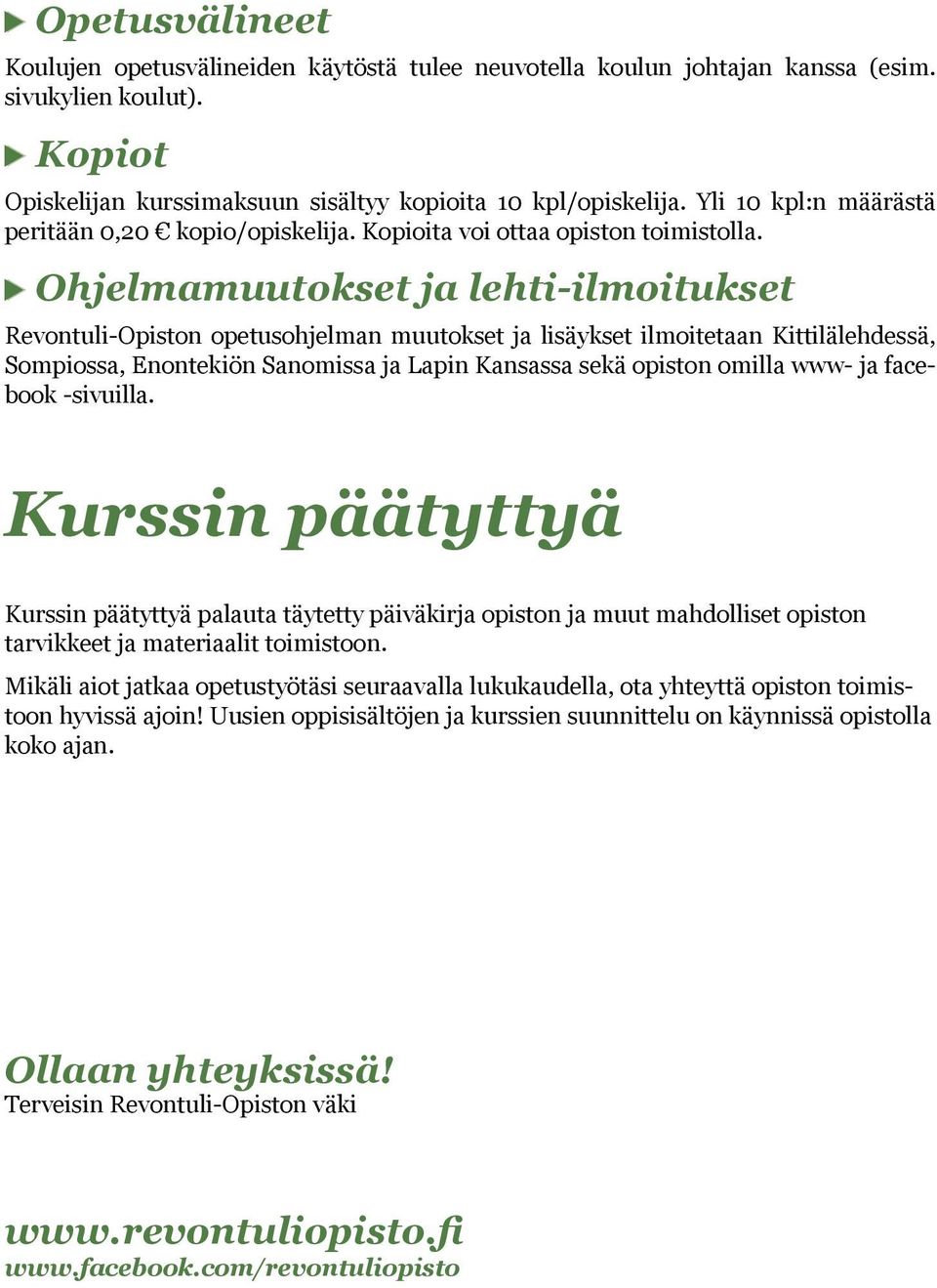 Ohjelmamuutokset ja lehti-ilmoitukset Revontuli-Opiston opetusohjelman muutokset ja lisäykset ilmoitetaan Kittilälehdessä, Sompiossa, Enontekiön Sanomissa ja Lapin Kansassa sekä opiston omilla www-