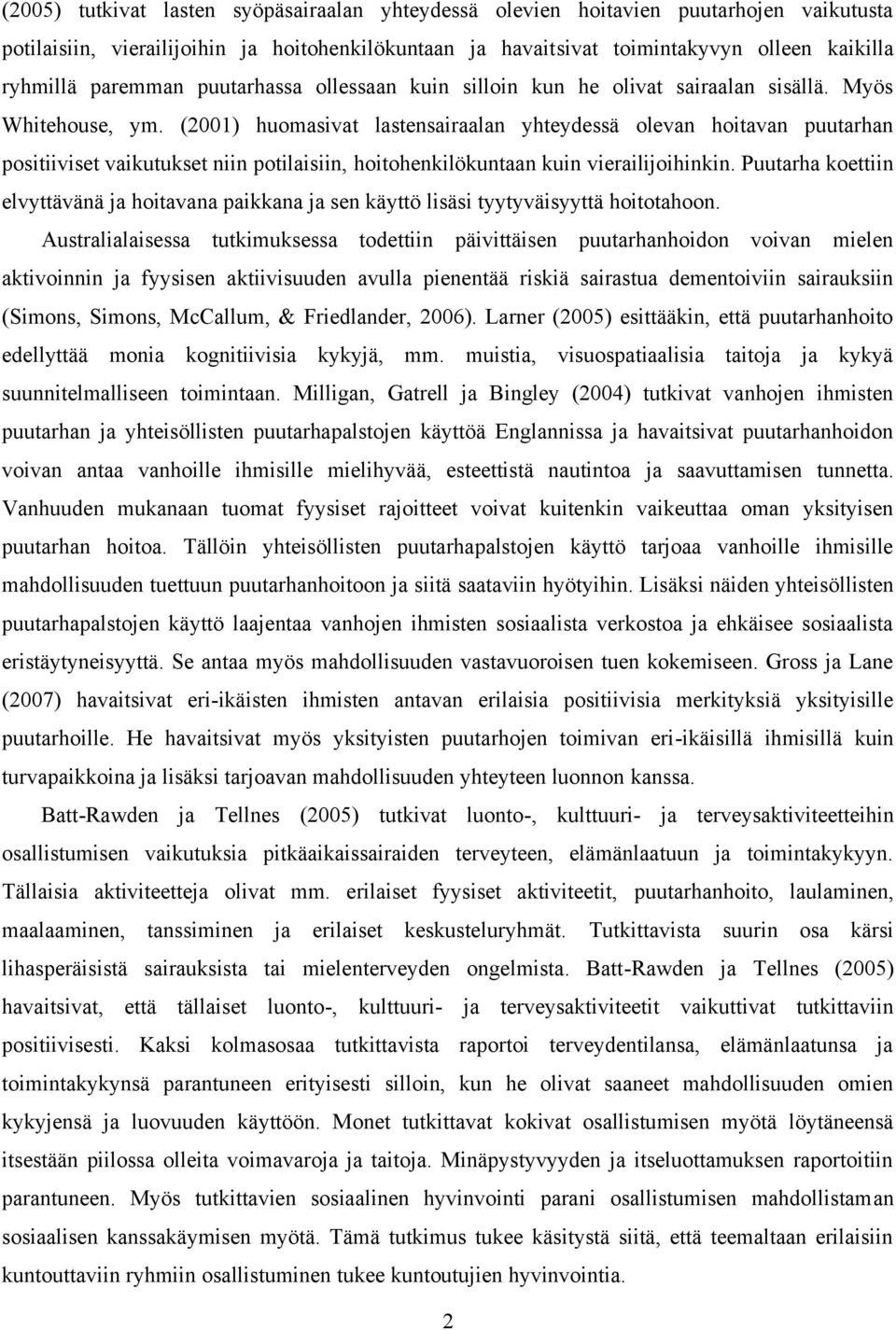 (2001) huomasivat lastensairaalan yhteydessä olevan hoitavan puutarhan positiiviset vaikutukset niin potilaisiin, hoitohenkilökuntaan kuin vierailijoihinkin.