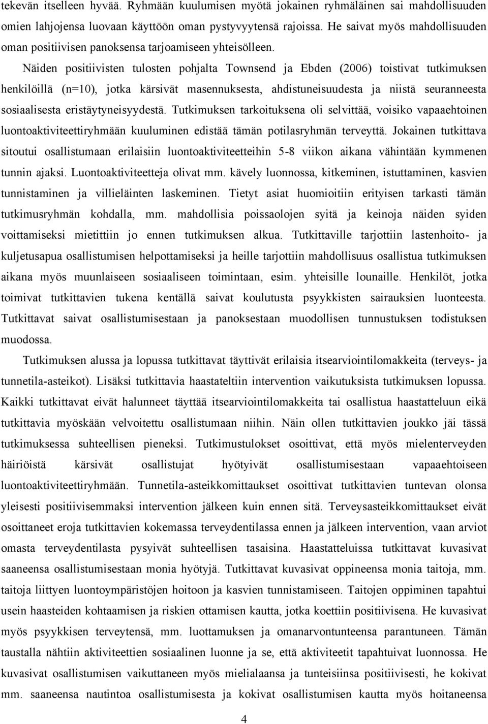 Näiden positiivisten tulosten pohjalta Townsend ja Ebden (2006) toistivat tutkimuksen henkilöillä (n=10), jotka kärsivät masennuksesta, ahdistuneisuudesta ja niistä seuranneesta sosiaalisesta