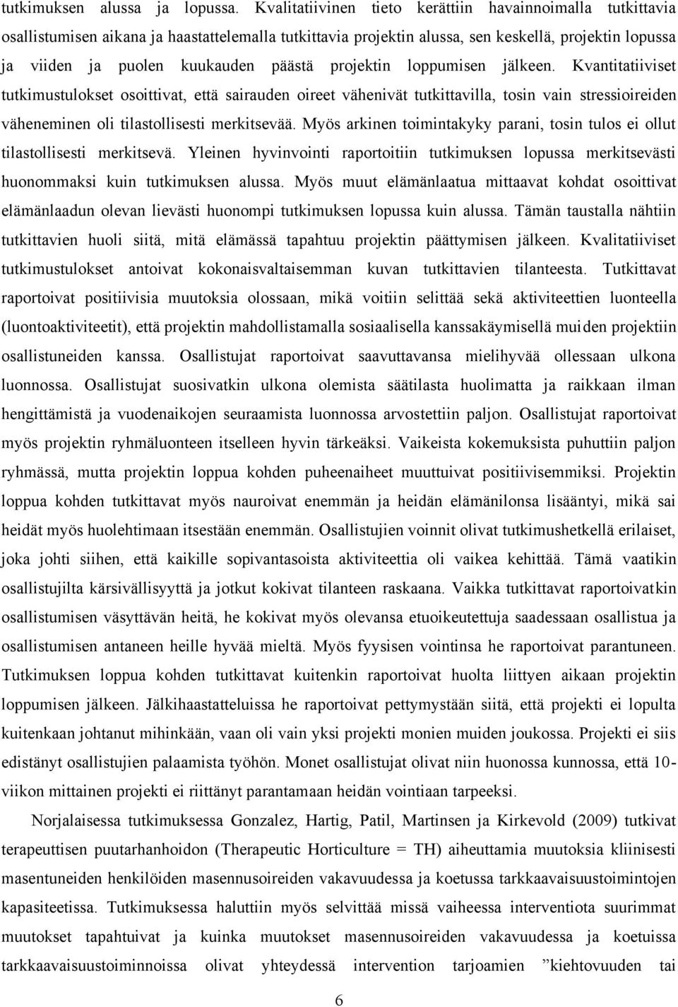 projektin loppumisen jälkeen. Kvantitatiiviset tutkimustulokset osoittivat, että sairauden oireet vähenivät tutkittavilla, tosin vain stressioireiden väheneminen oli tilastollisesti merkitsevää.