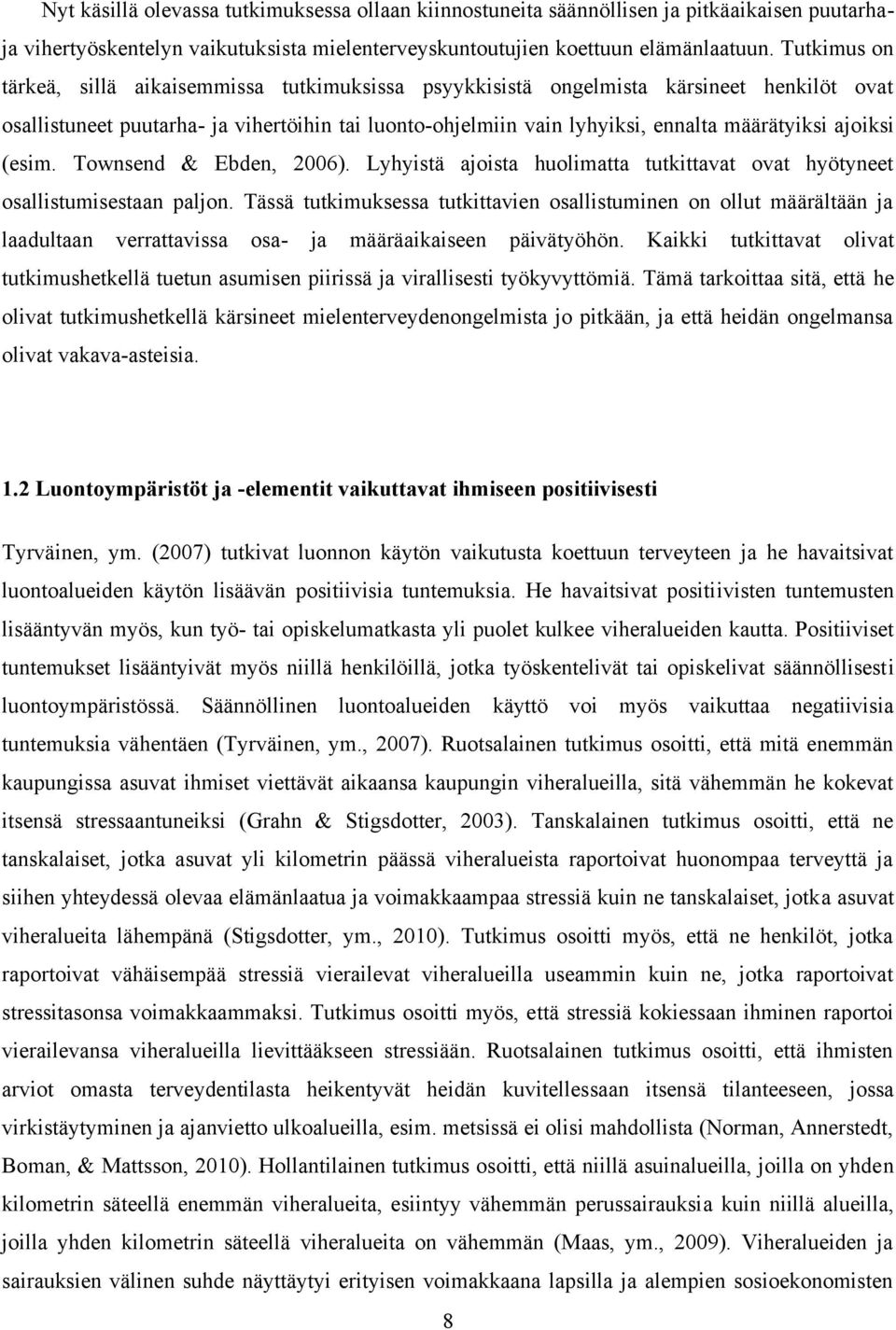 ajoiksi (esim. Townsend & Ebden, 2006). Lyhyistä ajoista huolimatta tutkittavat ovat hyötyneet osallistumisestaan paljon.