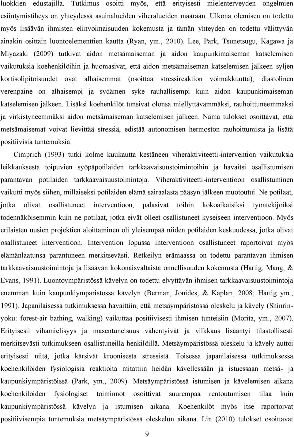 Lee, Park, Tsunetsugu, Kagawa ja Miyazaki (2009) tutkivat aidon metsämaiseman ja aidon kaupunkimaiseman katselemisen vaikutuksia koehenkilöihin ja huomasivat, että aidon metsämaiseman katselemisen