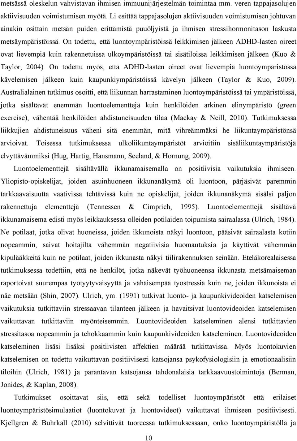 On todettu, että luontoympäristöissä leikkimisen jälkeen ADHD-lasten oireet ovat lievempiä kuin rakennetuissa ulkoympäristöissä tai sisätiloissa leikkimisen jälkeen (Kuo & Taylor, 2004).