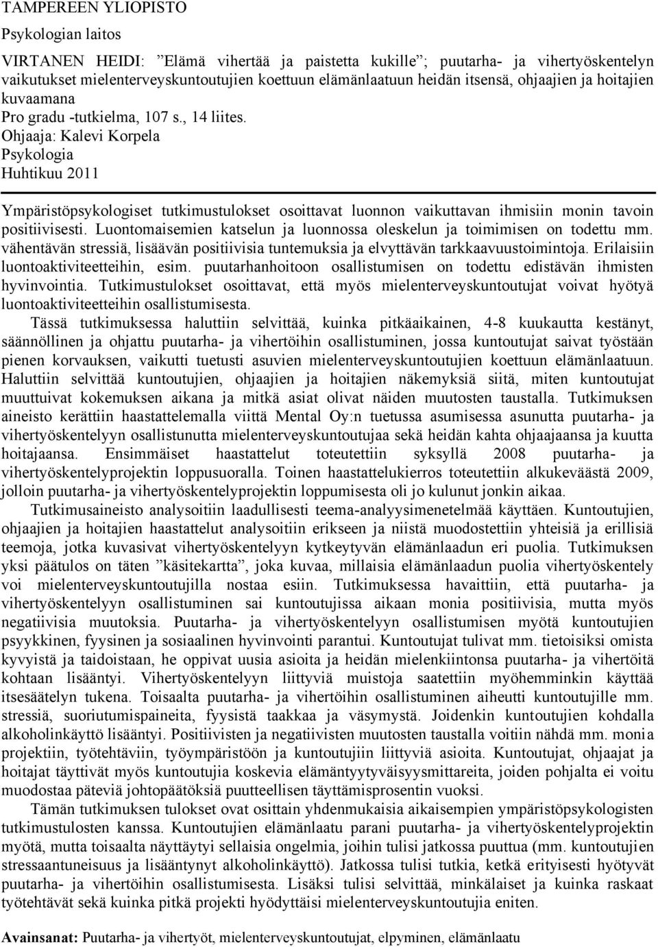 Ohjaaja: Kalevi Korpela Psykologia Huhtikuu 2011 Ympäristöpsykologiset tutkimustulokset osoittavat luonnon vaikuttavan ihmisiin monin tavoin positiivisesti.