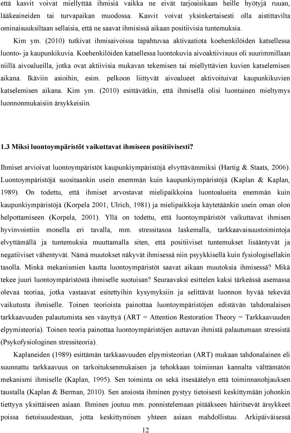 (2010) tutkivat ihmisaivoissa tapahtuvaa aktivaatiota koehenkilöiden katsellessa luonto- ja kaupunkikuvia.