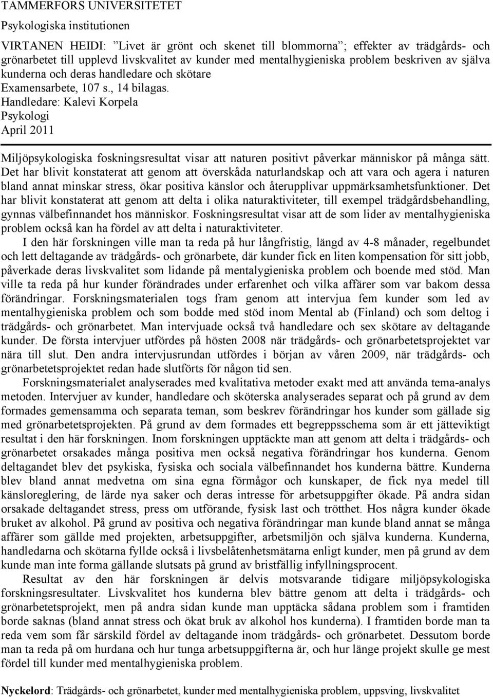 Handledare: Kalevi Korpela Psykologi April 2011 Miljöpsykologiska foskningsresultat visar att naturen positivt påverkar människor på många sätt.