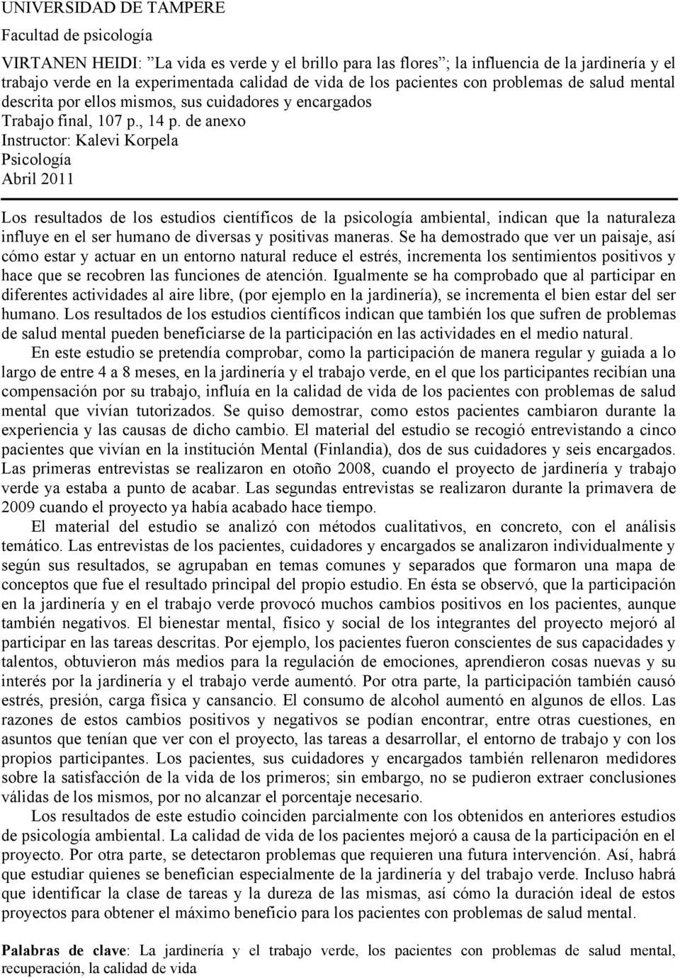 de anexo Instructor: Kalevi Korpela Psicología Abril 2011 Los resultados de los estudios científicos de la psicología ambiental, indican que la naturaleza influye en el ser humano de diversas y