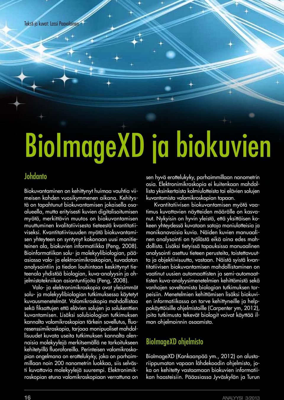 kvantitatiiviseksi. Kvantitatiivisuuden myötä biokuvantamisen yhteyteen on syntynyt kokonaan uusi monitieteinen ala, biokuvien informatiikka (Peng, 2008).