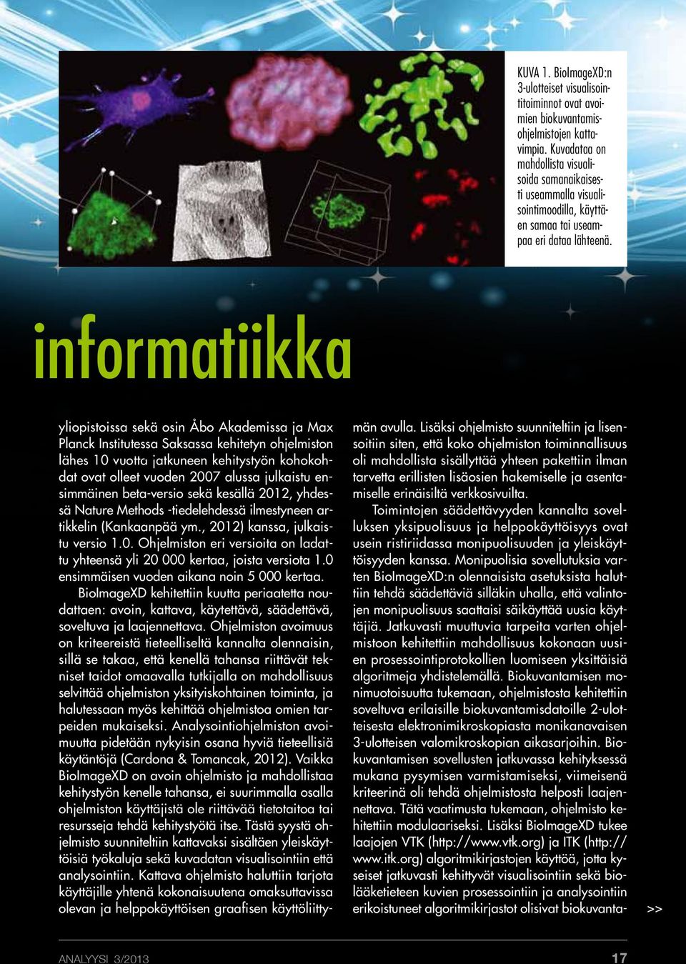 informatiikka yliopistoissa sekä osin Åbo Akademissa ja Max Planck Institutessa Saksassa kehitetyn ohjelmiston lähes 10 vuotta >> jatkuneen kehitystyön kohokohdat ovat olleet vuoden 2007 alussa