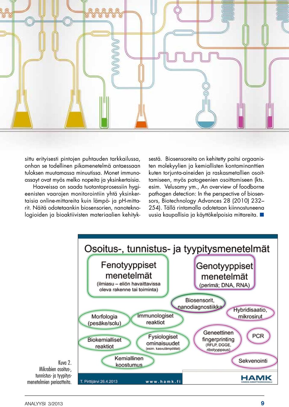 Näitä odotetaankin biosensorien, nanoteknologioiden ja bioaktiivisten materiaalien kehityksestä.