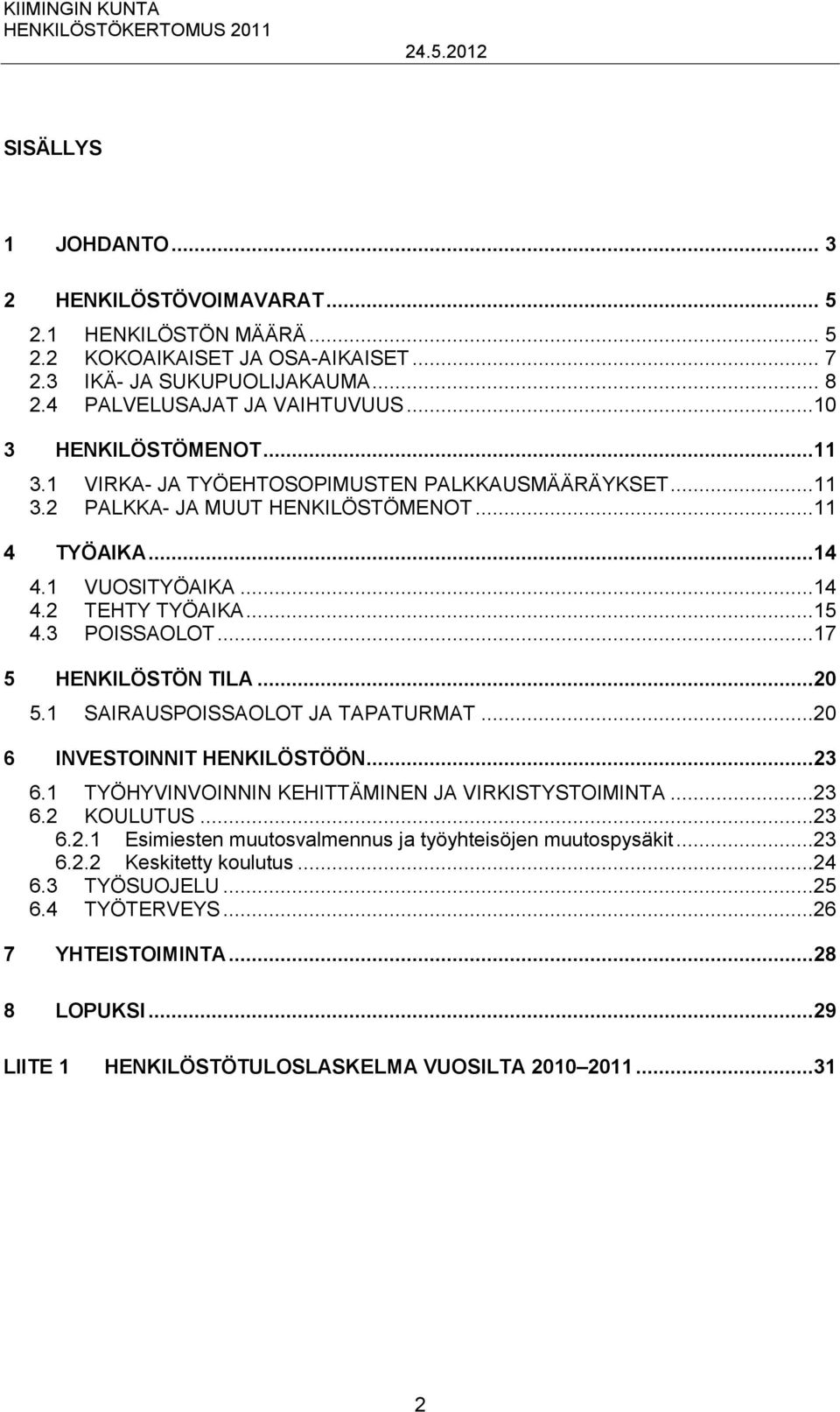 ..17 5 HENKILÖSTÖN TILA...20 5.1 SAIRAUSPOISSAOLOT JA TAPATURMAT...20 6 INVESTOINNIT HENKILÖSTÖÖN...23 6.1 TYÖHYVINVOINNIN KEHITTÄMINEN JA VIRKISTYSTOIMINTA...23 6.2 KOULUTUS...23 6.2.1 Esimiesten muutosvalmennus ja työyhteisöjen muutospysäkit.