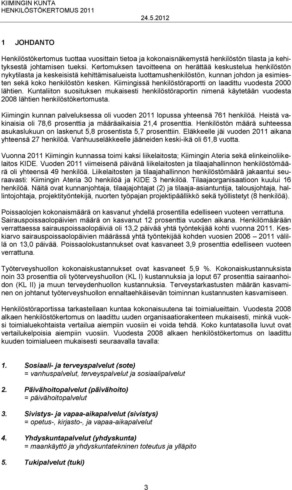 Kiimingissä henkilöstöraportti on laadittu vuodesta 2000 lähtien. Kuntaliiton suosituksen mukaisesti henkilöstöraportin nimenä käytetään vuodesta 2008 lähtien henkilöstökertomusta.