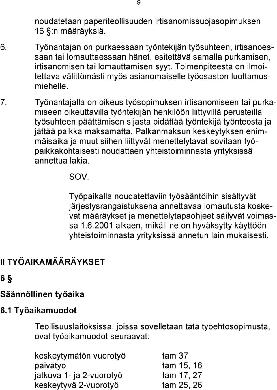 Toimenpiteestä on ilmoitettava välittömästi myös asianomaiselle työosaston luottamusmiehelle. 7.