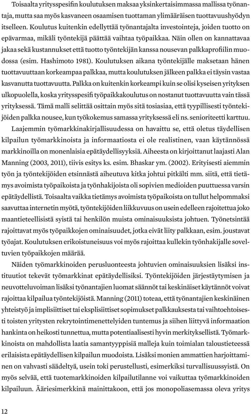 Näin ollen on kannattavaa jakaa sekä kustannukset että tuotto työntekijän kanssa nousevan palkkaprofiilin muodossa (esim. Hashimoto 1981).