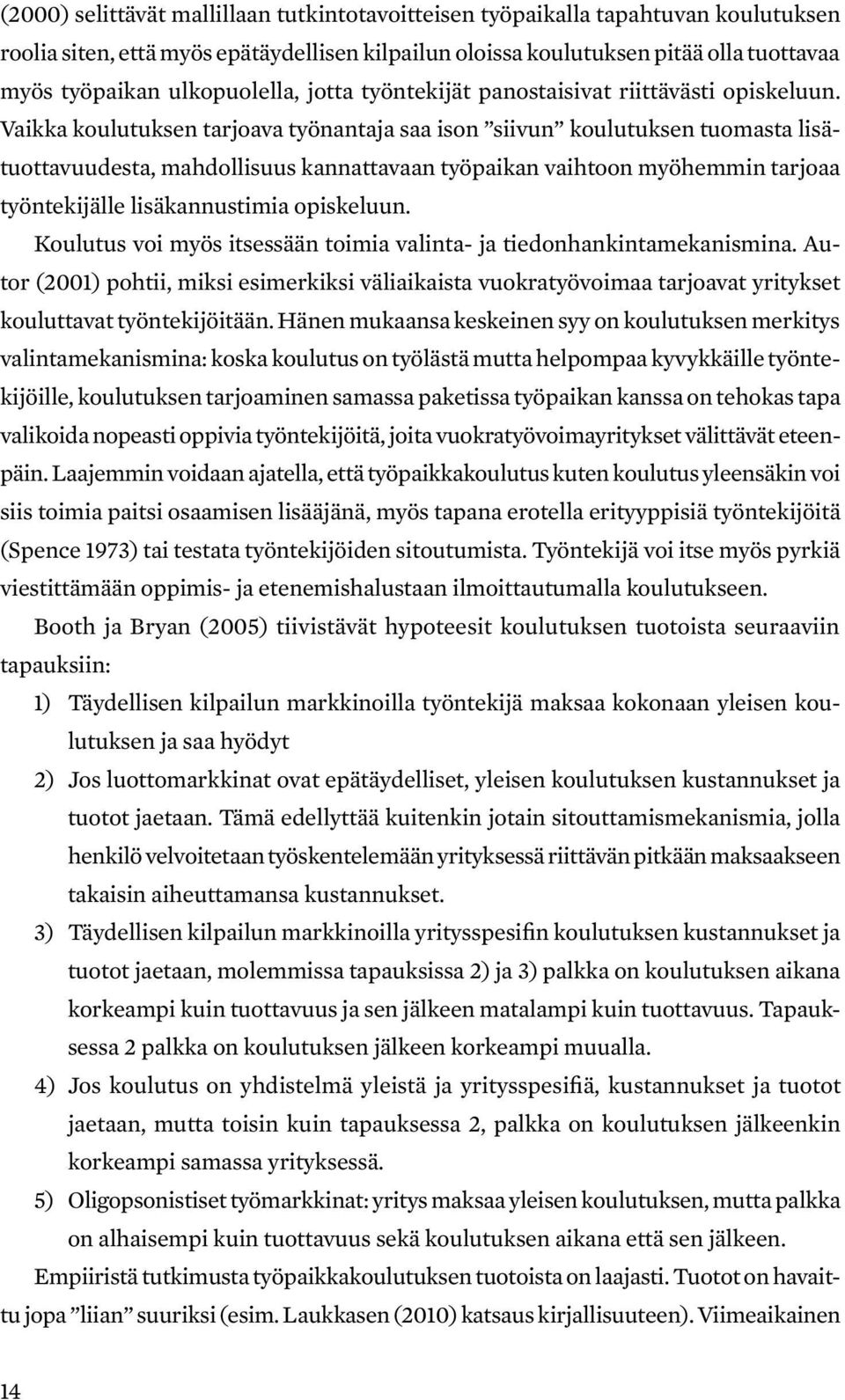 Vaikka koulutuksen tarjoava työnantaja saa ison siivun koulutuksen tuomasta lisätuottavuudesta, mahdollisuus kannattavaan työpaikan vaihtoon myöhemmin tarjoaa työntekijälle lisäkannustimia opiskeluun.