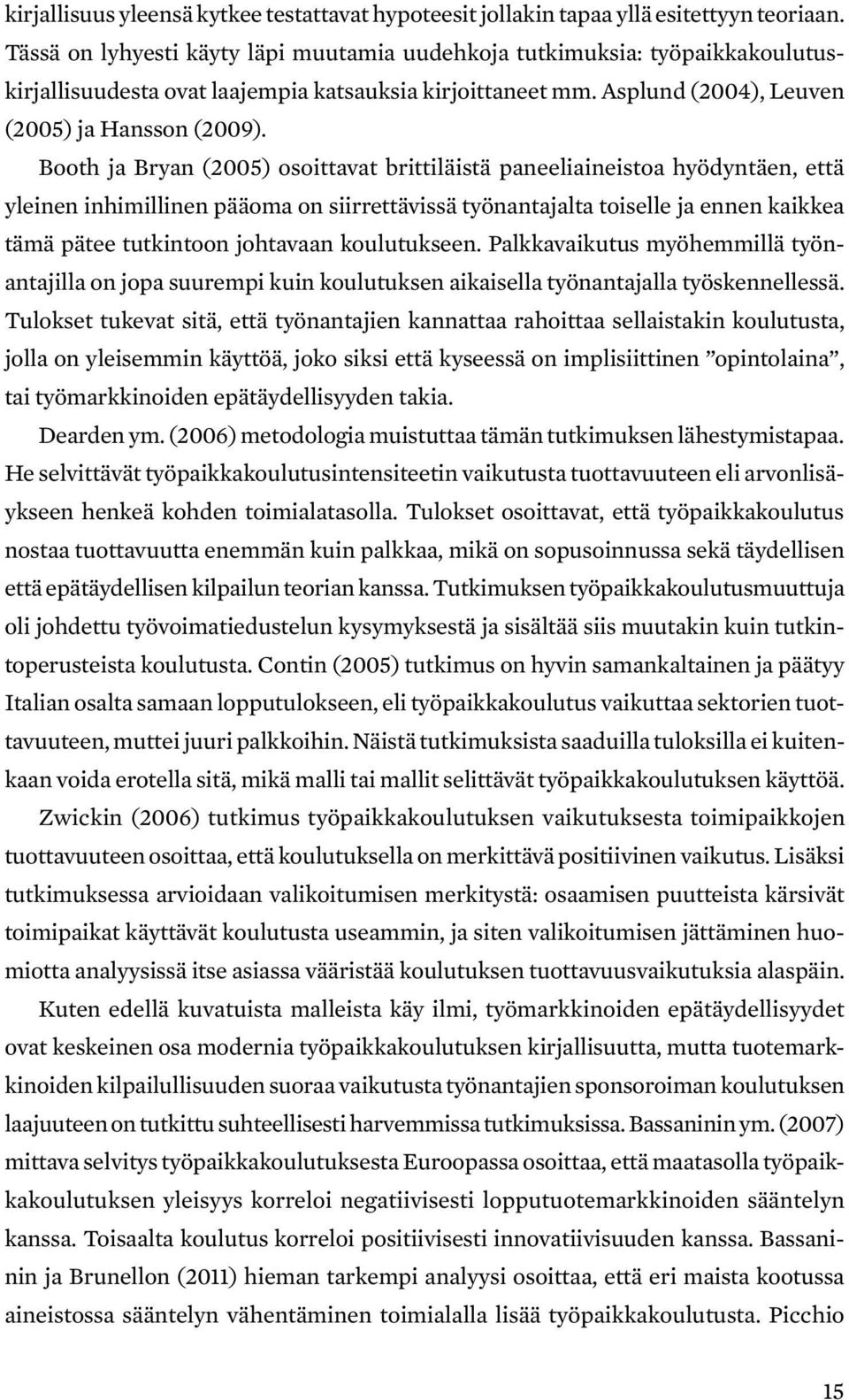 Booth ja Bryan (2005) osoittavat brittiläistä paneeliaineistoa hyödyntäen, että yleinen inhimillinen pääoma on siirrettävissä työnantajalta toiselle ja ennen kaikkea tämä pätee tutkintoon johtavaan