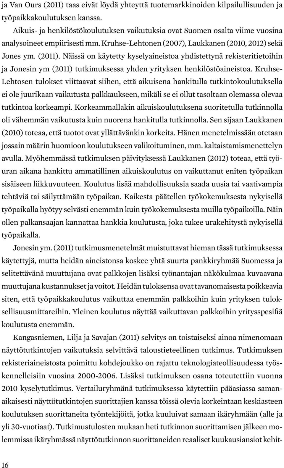 Näissä on käytetty kyselyaineistoa yhdistettynä rekisteritietoihin ja Jonesin ym (2011) tutkimuksessa yhden yrityksen henkilöstöaineistoa.